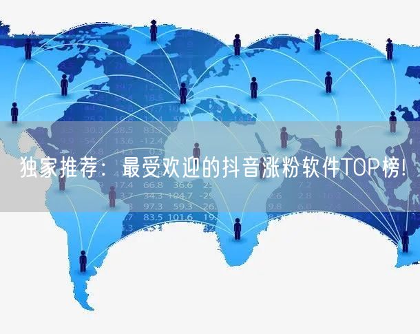 独家推荐：最受欢迎的抖音涨粉软件TOP榜!