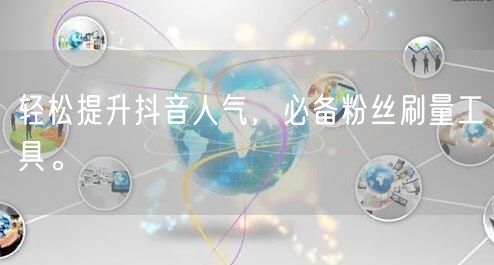 轻松提升抖音人气，必备粉丝刷量工具。