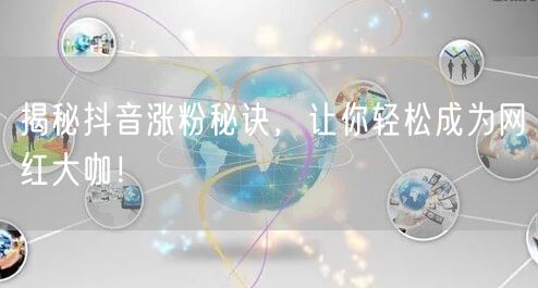 揭秘抖音涨粉秘诀，让你轻松成为网红大咖！