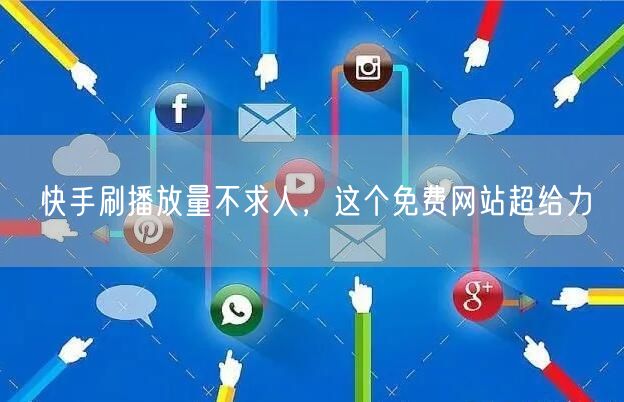 快手刷播放量不求人，这个免费网站超给力