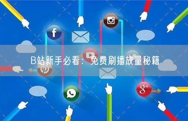 B站新手必看：免费刷播放量秘籍