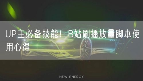 UP主必备技能！B站刷播放量脚本使用心得