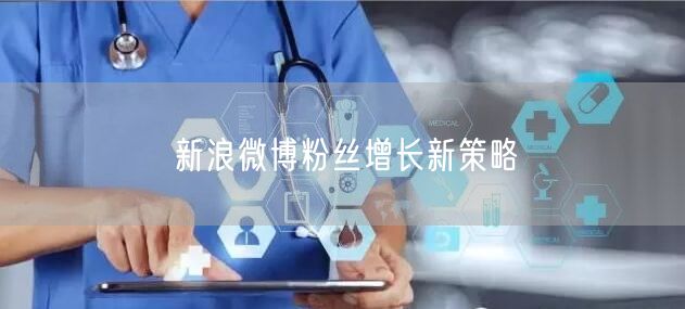 新浪微博粉丝增长新策略