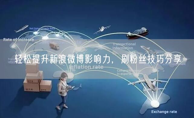 轻松提升新浪微博影响力，刷粉丝技巧分享