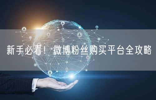 新手必看！微博粉丝购买平台全攻略