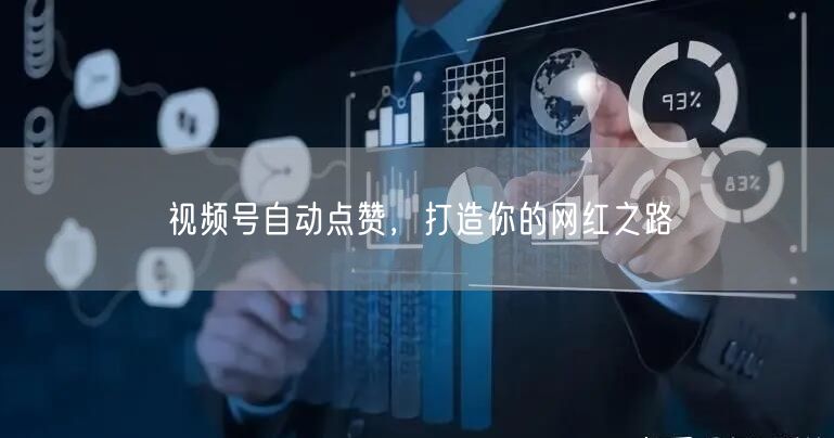 视频号自动点赞，打造你的网红之路