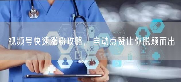 视频号快速涨粉攻略，自动点赞让你脱颖而出