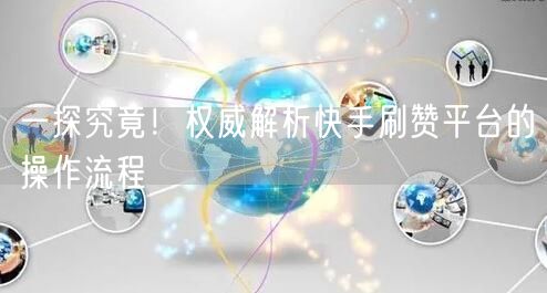 一探究竟！权威解析快手刷赞平台的操作流程