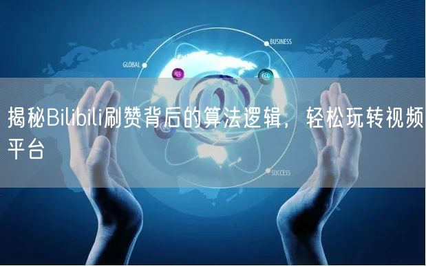 揭秘Bilibili刷赞背后的算法逻辑，轻松玩转视频平台