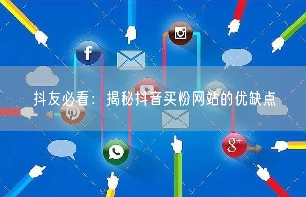 抖友必看：揭秘抖音买粉网站的优缺点